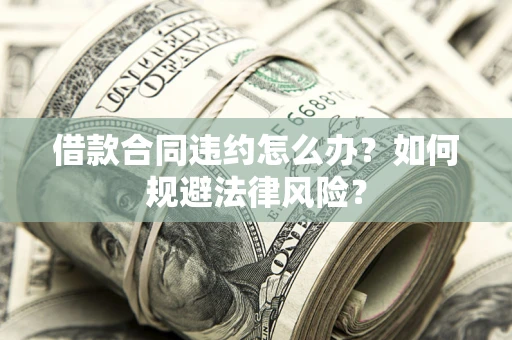 济南借款合同违约怎么办？如何规避法律风险？