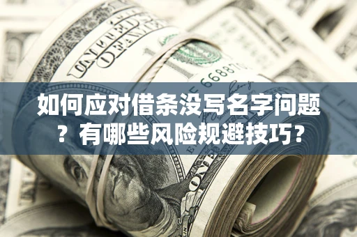 济南如何应对借条没写名字问题？有哪些风险规避技巧？