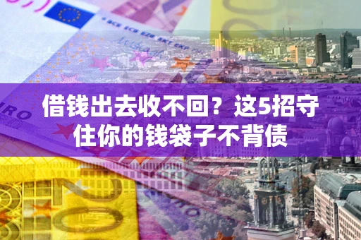 济南借钱出去收不回？这5招守住你的钱袋子不背债