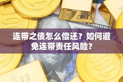 济南连带之债怎么偿还？如何避免连带责任风险？