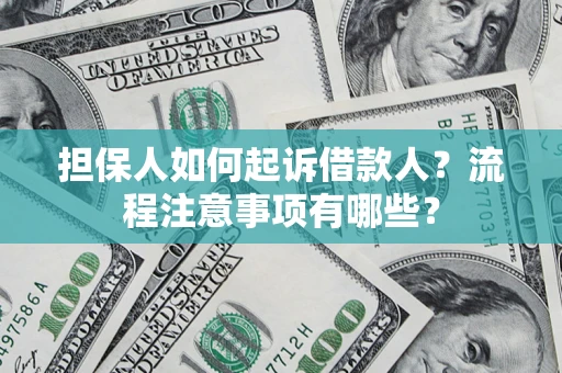 济南担保人如何起诉借款人？流程注意事项有哪些？