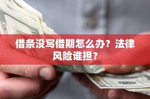 济南借条没写借期怎么办？法律风险谁担？