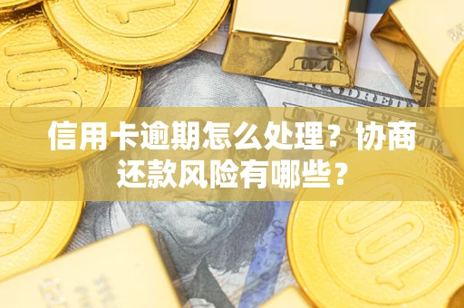 济南信用卡逾期怎么处理？协商还款风险有哪些？